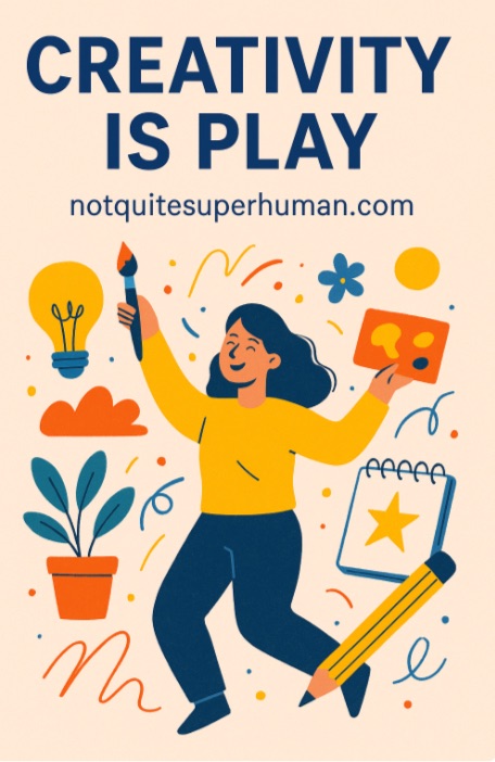 Creativity Is Play (And Why We Need It More Than Ever) - Not Quite ...